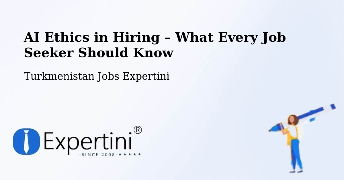 AI Ethics in Recruitment & Hiring – Köneürgench - Köneürgench, Turkmenistan Jobs Expertini
