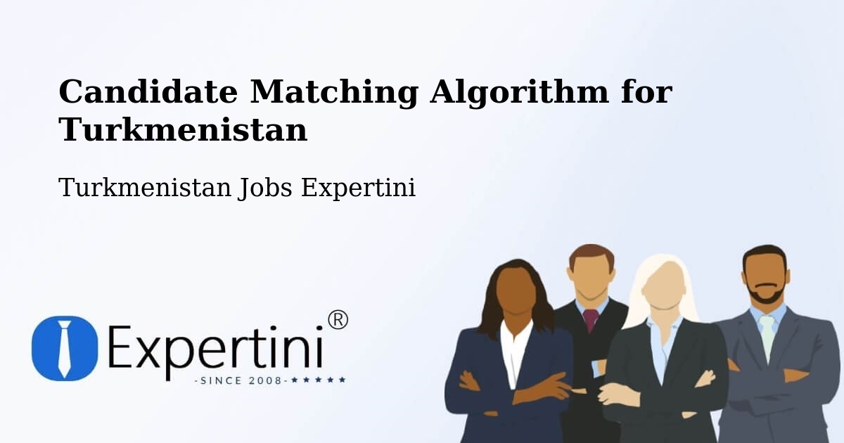 Candidate Matching Algorithm Overview – Köneürgench - Turkmenistan Jobs Expertini