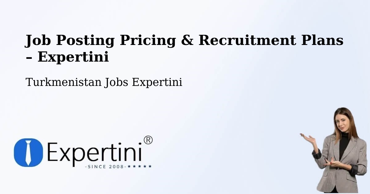 Job Posting Pricing & Recruitment Plans – Köneürgench - Köneürgench, Turkmenistan Jobs Expertini