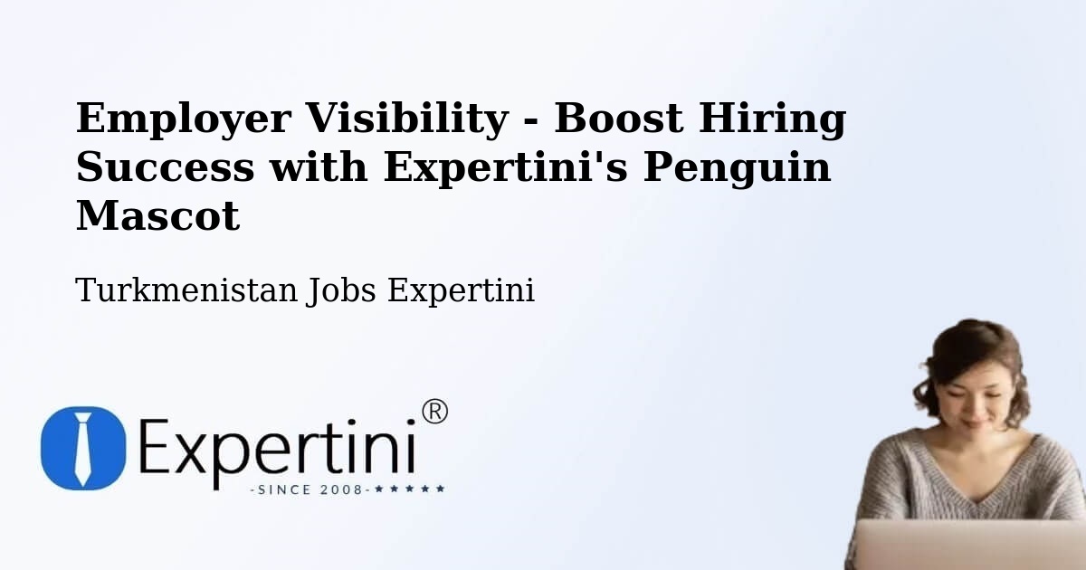 CV and Resume Visibility Optimization – Köneürgench - Turkmenistan Jobs Expertini
